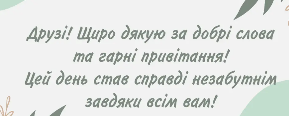 Друзі, щиро дякую за добрі слова та гарні привітання картинки